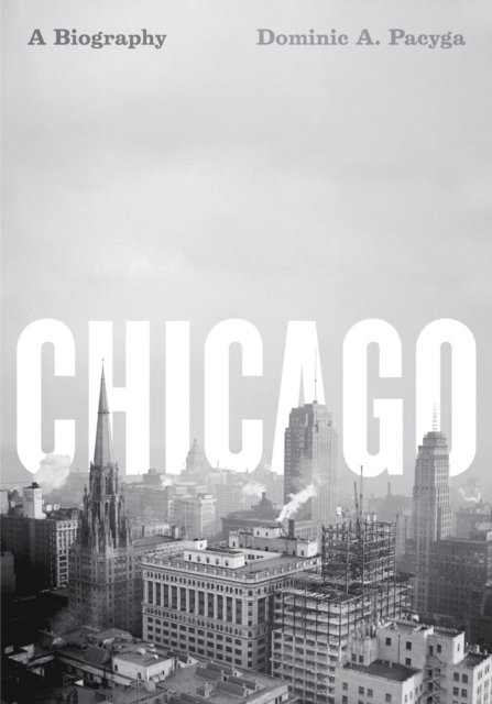 Chicago : A Biography, Paperback / softback Book