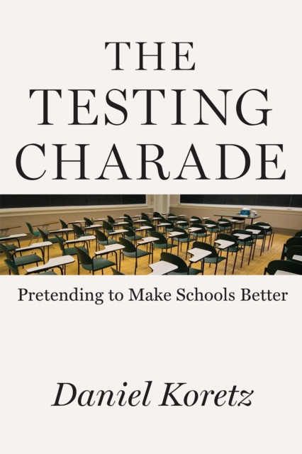 The Testing Charade : Pretending to Make Schools Better, Paperback / softback Book