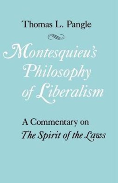 Montesquieu's Philosophy of Liberalism : A Commentary on The Spirit of the Laws, Paperback / softback Book