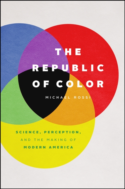 The Republic of Color : Science, Perception, and the Making of Modern America, Hardback Book