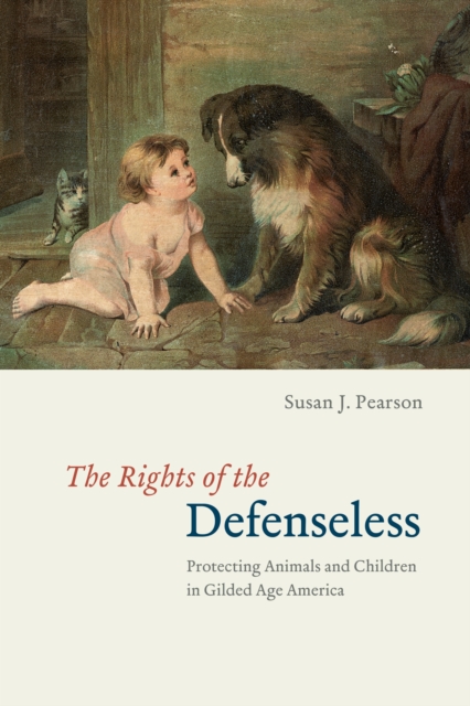 The Rights of the Defenseless : Protecting Animals and Children in Gilded Age America, EPUB eBook