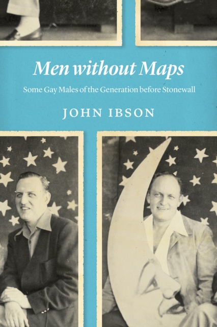 Men Without Maps : Some Gay Males of the Generation Before Stonewall, Hardback Book