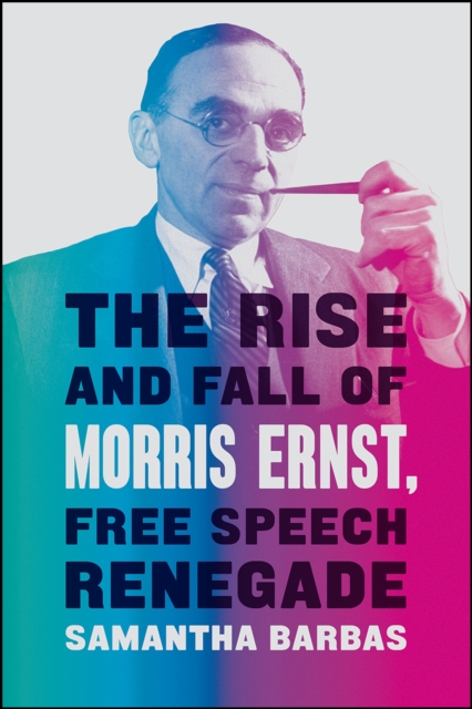 The Rise and Fall of Morris Ernst, Free Speech Renegade, Hardback Book