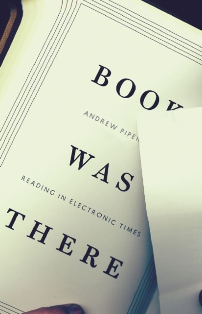 Book Was There : Reading in Electronic Times, Hardback Book