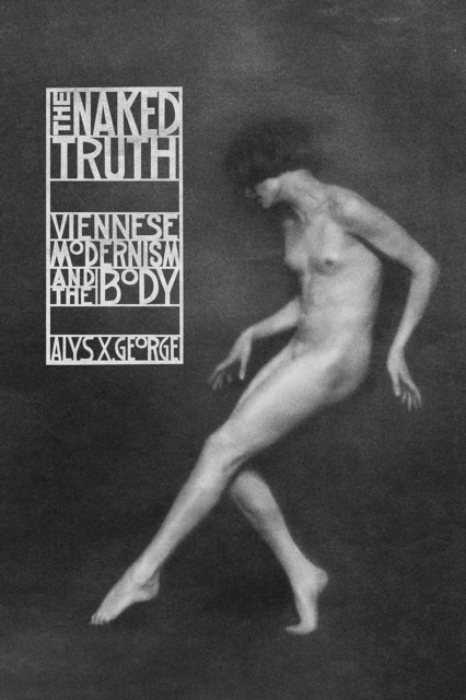 The Naked Truth : Viennese Modernism and the Body, Hardback Book