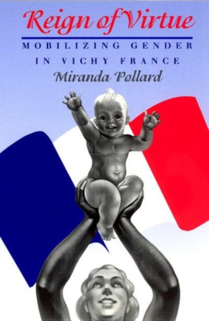 Reign of Virtue : Mobilizing Gender in Vichy France, Hardback Book