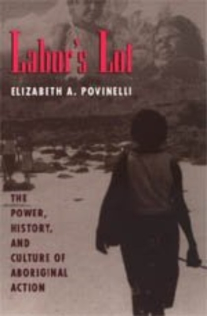 Labor's Lot : The Power, History, and Culture of Aboriginal Action, Hardback Book