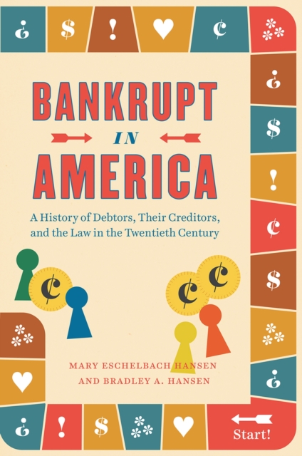 Bankrupt in America : A History of Debtors, Their Creditors, and the Law in the Twentieth Century, Hardback Book
