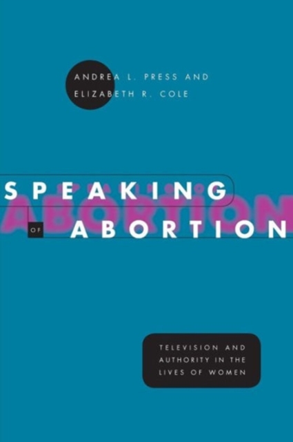 Speaking of Abortion : Television and Authority in the Lives of Women, Paperback / softback Book