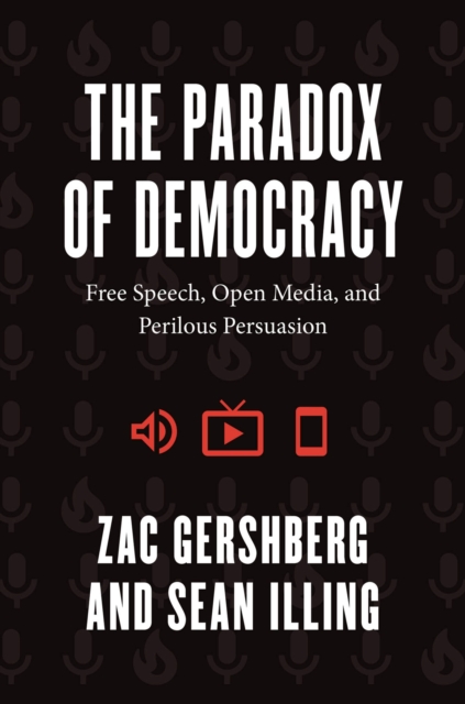 The Paradox of Democracy : Free Speech, Open Media, and Perilous Persuasion, Hardback Book