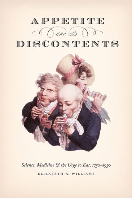 Appetite and Its Discontents : Science, Medicine, and the Urge to Eat, 1750-1950, Paperback / softback Book