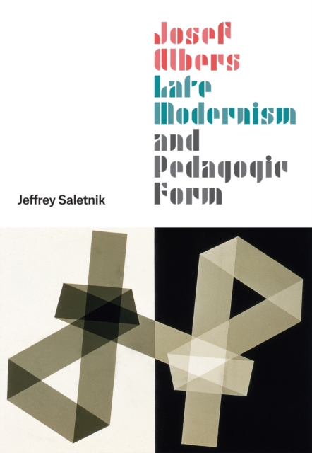 Josef Albers, Late Modernism, and Pedagogic Form, Hardback Book