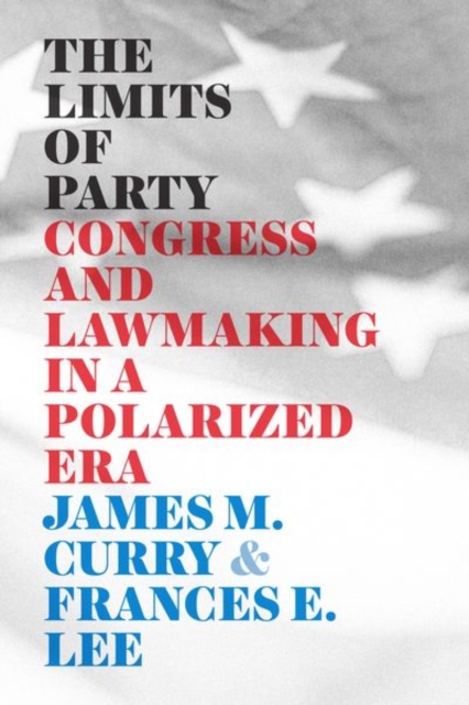 The Limits of Party : Congress and Lawmaking in a Polarized Era, Hardback Book