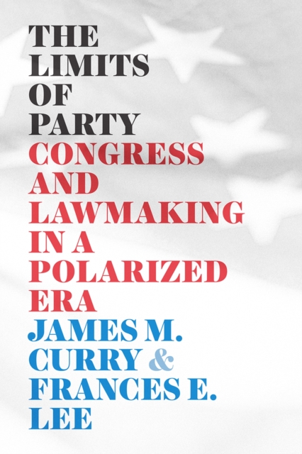The Limits of Party : Congress and Lawmaking in a Polarized Era, Paperback / softback Book