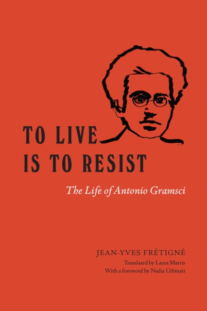 To Live Is to Resist : The Life of Antonio Gramsci, EPUB eBook