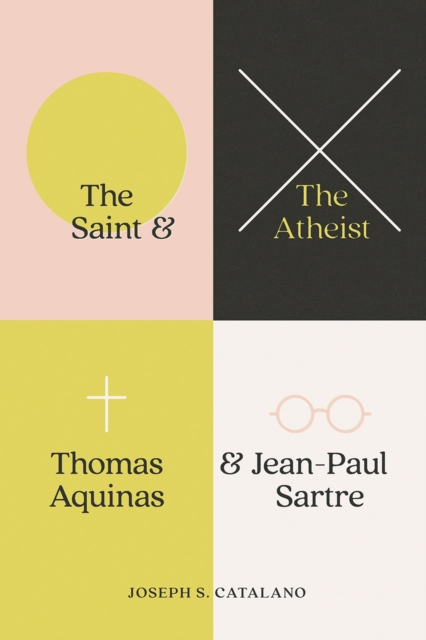 The Saint and the Atheist : Thomas Aquinas and Jean-Paul Sartre, Hardback Book