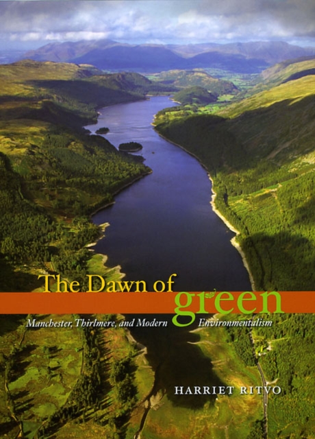 The Dawn of Green : Manchester, Thirlmere, and Modern Environmentalism, Hardback Book