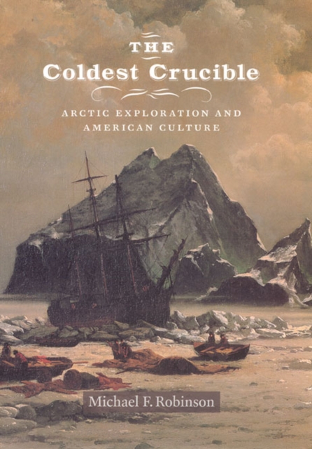 The Coldest Crucible : Arctic Exploration and American Culture, Hardback Book