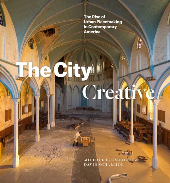 The City Creative : The Rise of Urban Placemaking in Contemporary America, Hardback Book