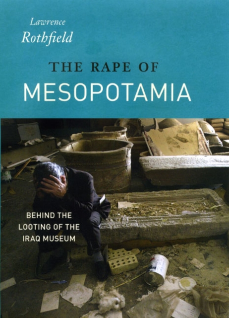 The Rape of Mesopotamia : Behind the Looting of the Iraq Museum, Hardback Book