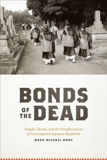 Bonds of the Dead : Temples, Burial, and the Transformation of Contemporary Japanese Buddhism, EPUB eBook