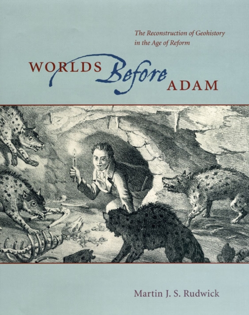 Worlds Before Adam : The Reconstruction of Geohistory in the Age of Reform, Hardback Book