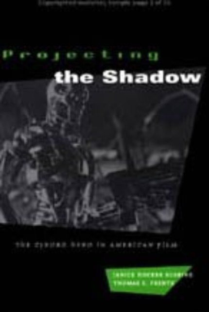 Projecting the Shadow : The Cyborg Hero in American Film, Hardback Book