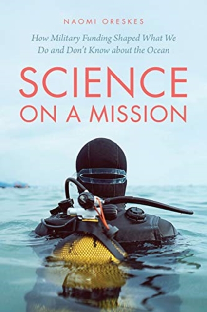 Science on a Mission : How Military Funding Shaped What We Do and Don't Know about the Ocean, Hardback Book