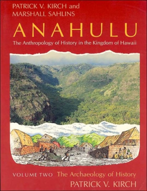 Anahulu: The Anthropology of History in the Kingdom of Hawaii, Volume 2 : The Archaeology of History, Paperback / softback Book
