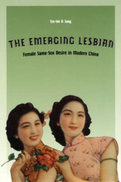 The Emerging Lesbian : Female Same-Sex Desire in Modern China, Paperback / softback Book