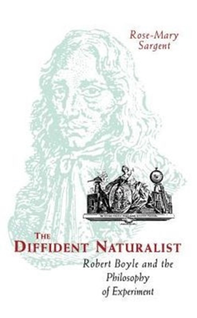 The Diffident Naturalist : Robert Boyle and the Philosophy of Experiment, Hardback Book