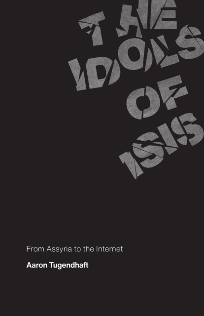 The Idols of ISIS : From Assyria to the Internet, Paperback / softback Book