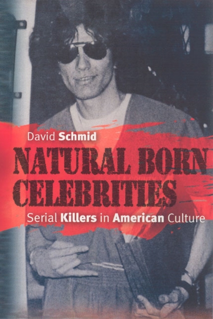 Natural Born Celebrities : Serial Killers in American Culture, Paperback / softback Book