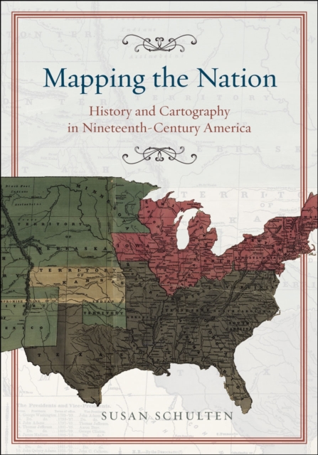 Mapping the Nation : History and Cartography in Nineteenth-Century America, Hardback Book