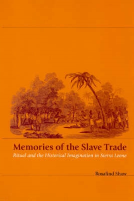 Memories of the Slave Trade : Ritual and the Historical Imagination in Sierra Leone, Paperback / softback Book