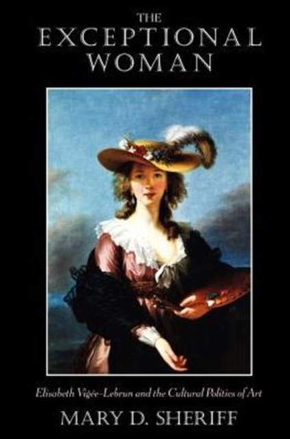 The Exceptional Woman : Elisabeth Vigee-Lebrun and the Cultural Politics of Art, Paperback / softback Book