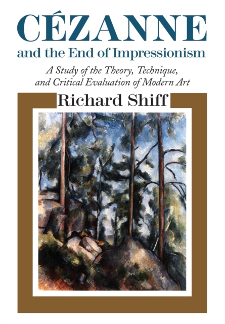 Cezanne and the End of Impressionism : A Study of the Theory, Technique, and Critical Evaluation of Modern Art, Paperback / softback Book