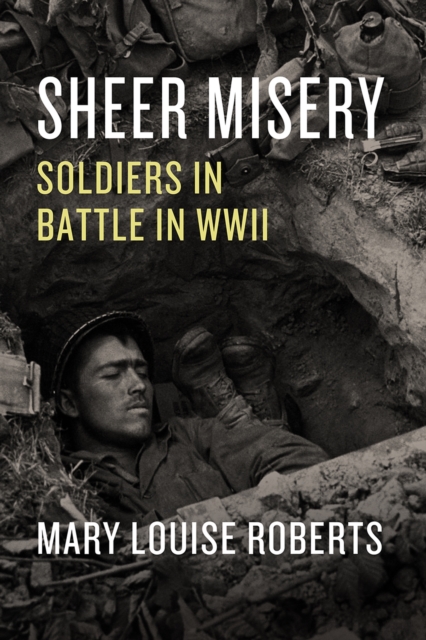 Sheer Misery : Soldiers in Battle in WWII, Hardback Book
