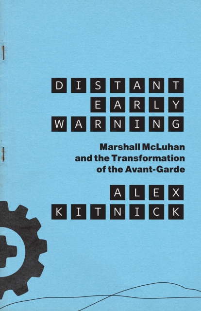 Distant Early Warning : Marshall McLuhan and the Transformation of the Avant-Garde, Paperback / softback Book