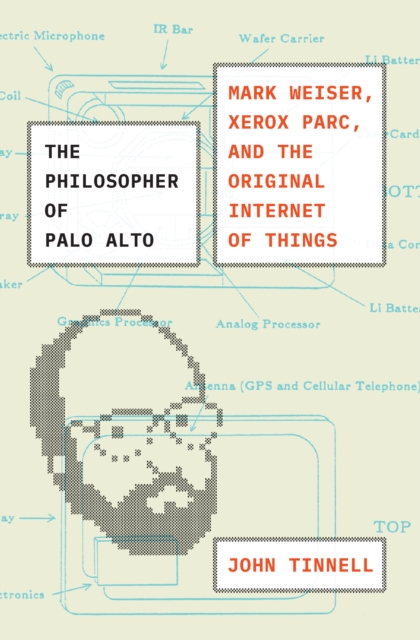 The Philosopher of Palo Alto : Mark Weiser, Xerox PARC, and the Original Internet of Things, EPUB eBook