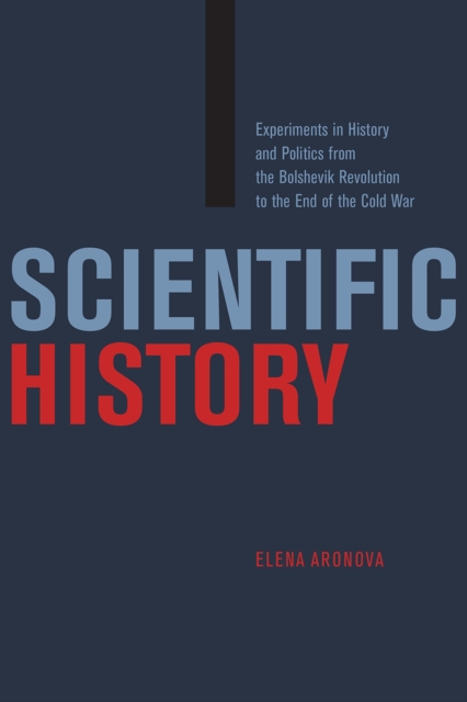 Scientific History : Experiments in History and Politics from the Bolshevik Revolution to the End of the Cold War, Hardback Book