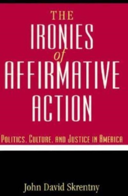 The Ironies of Affirmative Action : Politics, Culture, and Justice in America, Paperback / softback Book