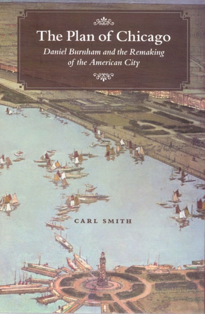 The Plan of Chicago : Daniel Burnham and the Remaking of the American City, Hardback Book