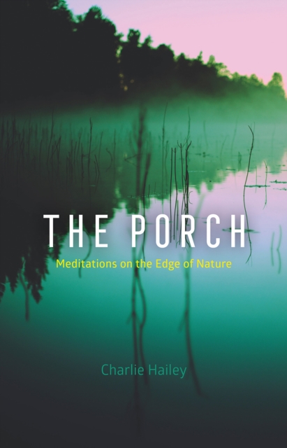 The Porch : Meditations on the Edge of Nature, Hardback Book