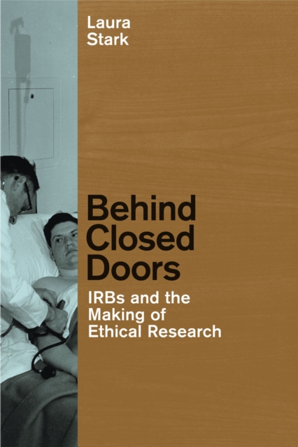 Behind Closed Doors : IRBs and the Making of Ethical Research, Paperback / softback Book