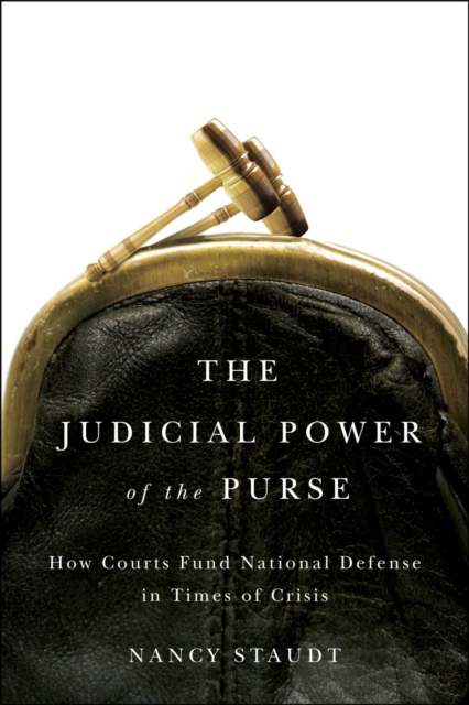 The Judicial Power of the Purse : How Courts Fund National Defense in Times of Crisis, Hardback Book
