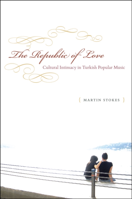 The Republic of Love : Cultural Intimacy in Turkish Popular Music, Hardback Book