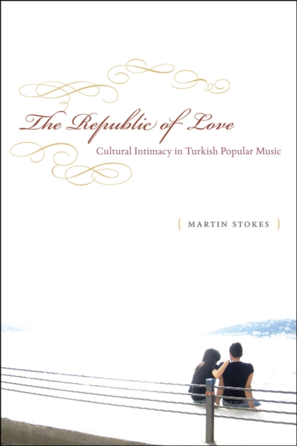The Republic of Love : Cultural Intimacy in Turkish Popular Music, Paperback / softback Book