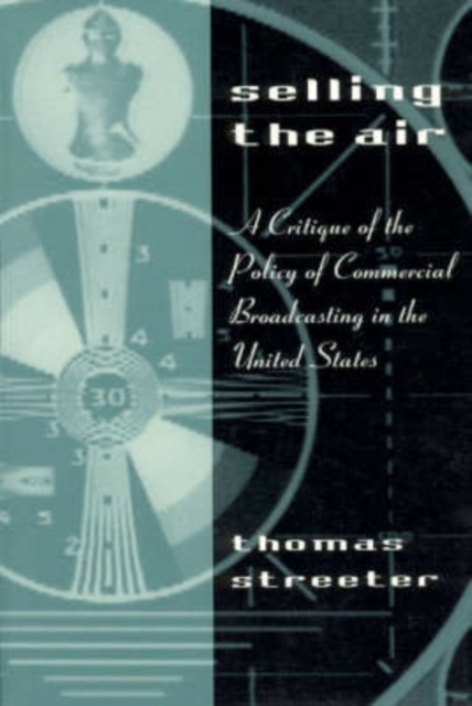 Selling the Air : A Critique of the Policy of Commercial Broadcasting in the United States, Paperback / softback Book