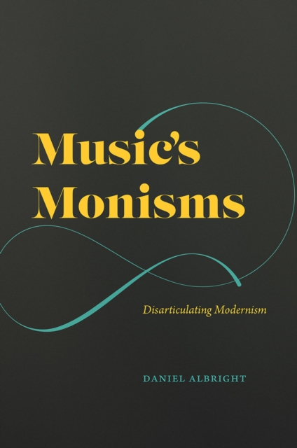 Music's Monisms : Disarticulating Modernism, Hardback Book